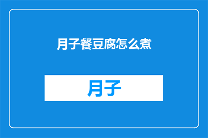 月子餐豆腐怎么煮(如何烹制美味的月子餐豆腐？)