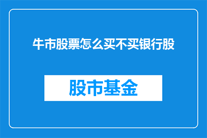 牛市股票怎么买不买银行股(在牛市中，投资者应如何挑选股票而非银行股？)