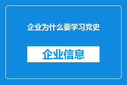 企业为什么要学习党史(企业为何必须深入学习党史？)