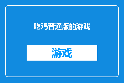 吃鸡普通版的游戏(吃鸡普通版游戏是否值得一试？)