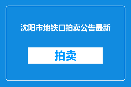 沈阳市地铁口拍卖公告最新(沈阳市地铁口拍卖公告最新进展如何？)