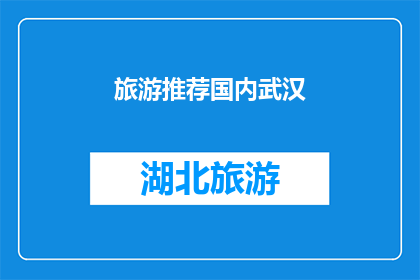旅游推荐国内武汉(武汉，这座魅力四射的城市，究竟有哪些旅游推荐值得一探究竟？)