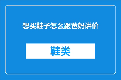 想买鞋子怎么跟爸妈讲价(如何巧妙地与父母协商购买鞋子的价格？)