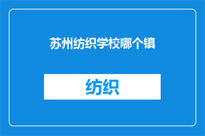 苏州纺织学校哪个镇(苏州纺织学校位于哪个镇？)