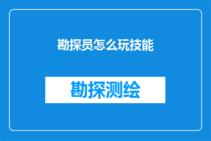 勘探员怎么玩技能(勘探员如何掌握并精通其技能以提升工作效率？)