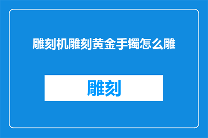 雕刻机雕刻黄金手镯怎么雕(如何用雕刻机精细雕琢黄金手镯？)