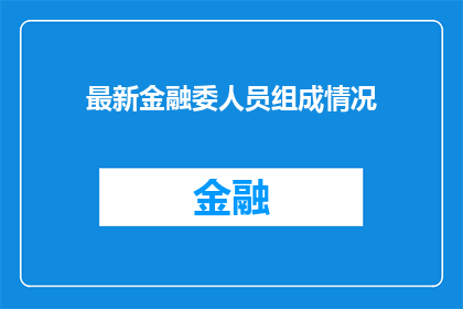 最新金融委人员组成情况(最新金融委成员构成情况：谁在领导我们的经济决策？)