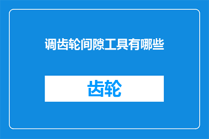 调齿轮间隙工具有哪些(调齿轮间隙工具有哪些？)