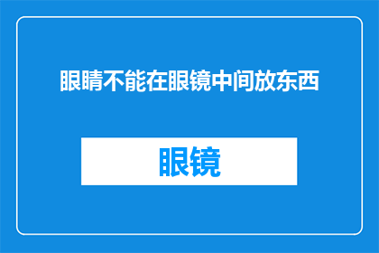 眼睛不能在眼镜中间放东西(眼睛能否在眼镜中放置物品？一个关于眼镜使用方式的疑问)