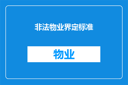 非法物业界定标准(非法物业界定标准：您了解吗？)