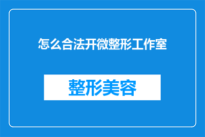 怎么合法开微整形工作室(如何合法开设一家微整形工作室？)