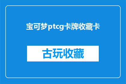 宝可梦ptcg卡牌收藏卡(宝可梦PTCG卡牌收藏卡：你准备好迎接挑战了吗？)