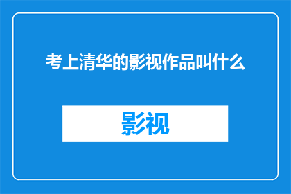 考上清华的影视作品叫什么(考上清华的影视作品叫什么名字？)