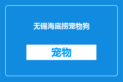 无锡海底捞宠物狗(无锡海底捞餐厅内，宠物狗的存在引发公众关注：它们是否享有特殊待遇？)