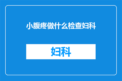 小腹疼做什么检查妇科(小腹疼痛，应如何进行妇科检查？)