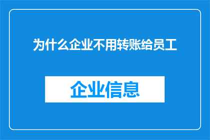 为什么企业不用转账给员工(为什么企业不采用转账方式向员工支付工资？)