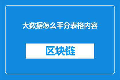 大数据怎么平分表格内容(如何高效地将大数据表格内容进行均等分配？)