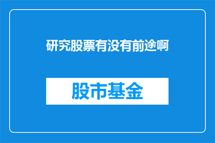 研究股票有没有前途啊(探索股票投资的前景：是否值得投入时间和精力？)