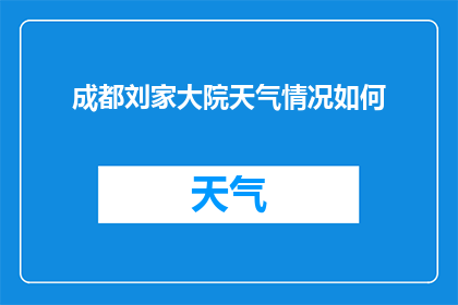 成都刘家大院天气情况如何(成都刘家大院今日天气状况如何？)