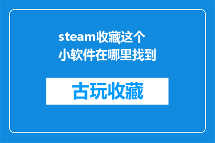 steam收藏这个小软件在哪里找到(您知道在哪里可以找到Steam平台上的收藏小软件吗？)