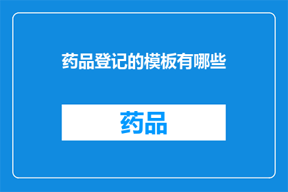 药品登记的模板有哪些(您是否好奇，药品登记的模板有哪些？)