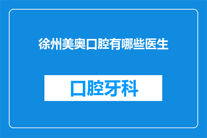 徐州美奥口腔有哪些医生(徐州美奥口腔的医生团队有哪些值得一提的成员？)