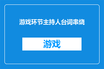 游戏环节主持人台词串烧(游戏环节主持人台词串烧：如何让活动更加引人入胜？)