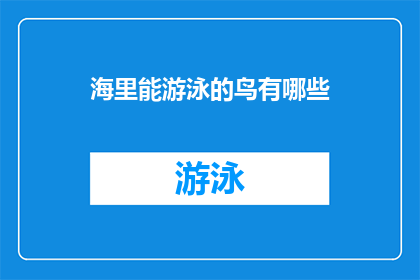 海里能游泳的鸟有哪些(探索海洋深处：海里能游泳的鸟有哪些？)