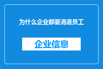 为什么企业都要清退员工(企业为何频繁执行员工清退政策？背后的原因值得深思)