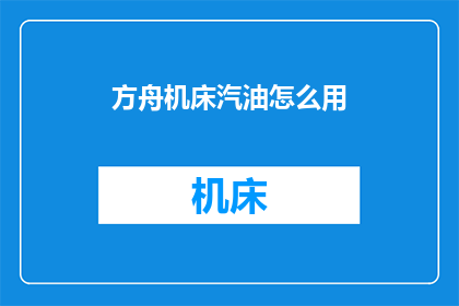 方舟机床汽油怎么用(如何正确使用方舟机床汽油？)
