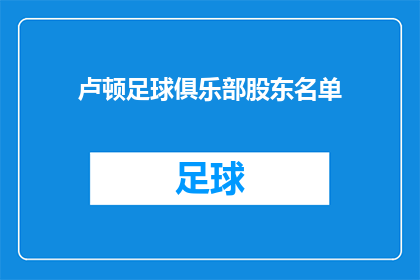 卢顿足球俱乐部股东名单(卢顿足球俱乐部股东名单：谁是俱乐部背后的支持者？)