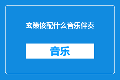 玄策该配什么音乐伴奏(玄策该配什么音乐伴奏？探索适合玄策的完美音乐伴奏)