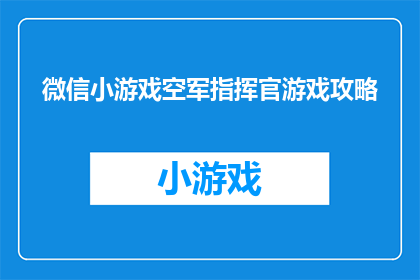 微信小游戏空军指挥官游戏攻略(如何成为微信小游戏空军指挥官的高手？)