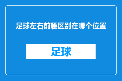 足球左右前腰区别在哪个位置(足球场上的左右前腰：他们的区别究竟在哪里？)