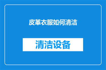 皮革衣服如何清洁(如何有效清洁皮革衣物？)