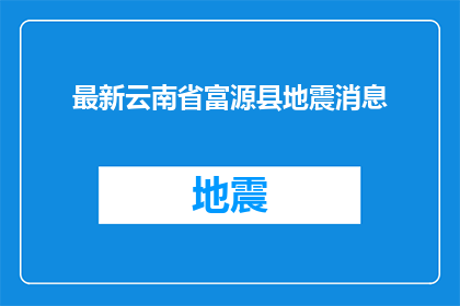 最新云南省富源县地震消息(云南省富源县最新地震消息：是否已造成人员伤亡？)