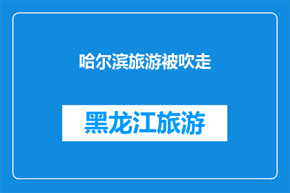 哈尔滨旅游被吹走(哈尔滨旅游的魅力，为何会被吹走？)