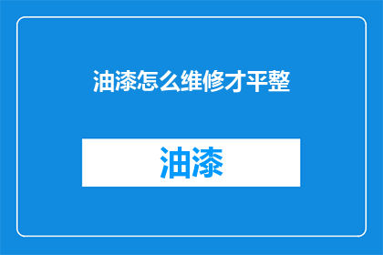 油漆怎么维修才平整(如何修复油漆表面以获得平滑效果？)