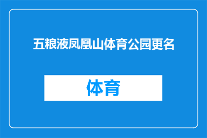 五粮液凤凰山体育公园更名(五粮液凤凰山体育公园更名的疑问：新名称将如何影响其品牌形象？)