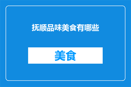抚顺品味美食有哪些(抚顺美食探秘：你不可错过的地道风味有哪些？)