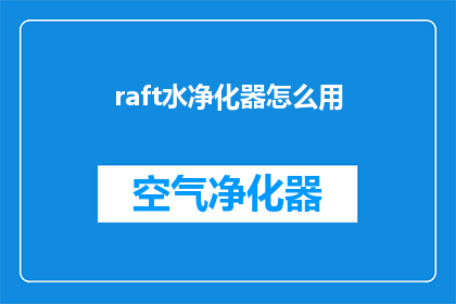 raft水净化器怎么用(如何正确使用raft水净化器？)