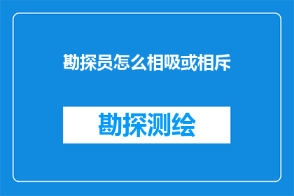 勘探员怎么相吸或相斥(勘探员之间是如何互相吸引或产生排斥的？)