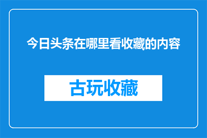 今日头条在哪里看收藏的内容(如何查看今日头条收藏的内容？)