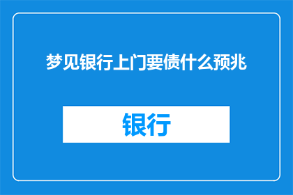 梦见银行上门要债什么预兆(梦见银行上门要债：这预示着什么？)