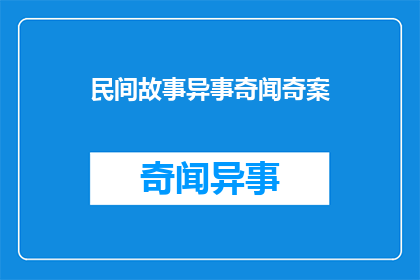 民间故事异事奇闻奇案(民间故事异事奇闻奇案：这些神秘事件背后隐藏着怎样的秘密？)