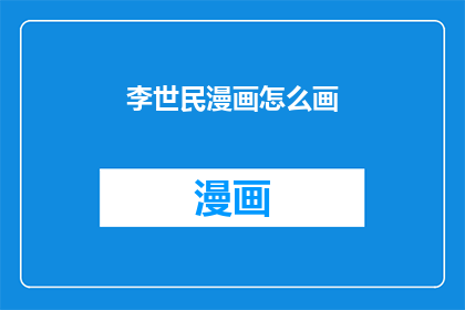 李世民漫画怎么画(如何绘制出栩栩如生的李世民漫画形象？)