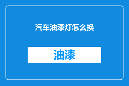 汽车油漆灯怎么换(如何更换汽车油漆灯？)