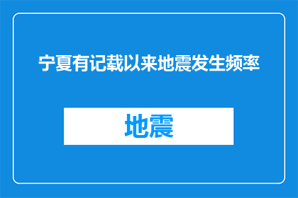 宁夏有记载以来地震发生频率(宁夏地区自有记录以来，地震发生的频率是多少？)