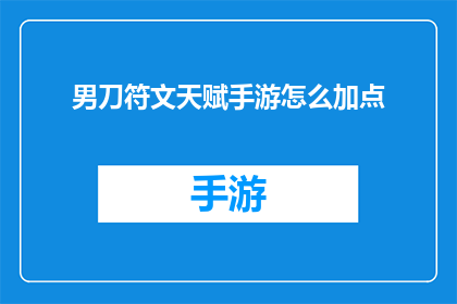 男刀符文天赋手游怎么加点(如何为男性角色在符文天赋手游中进行有效加点？)