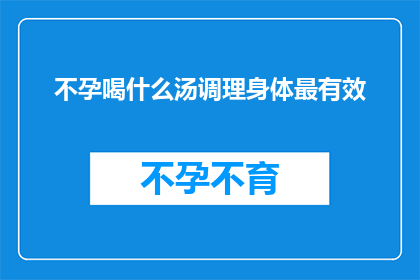 不孕喝什么汤调理身体最有效(不孕症患者寻求最佳调理方案：哪种汤最适合身体调养？)